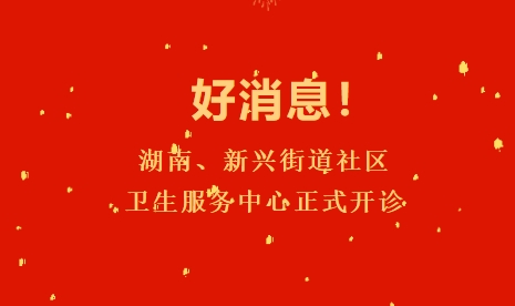 好消息！湖南、新興街道社區(qū)衛(wèi)生服務中心正式開診